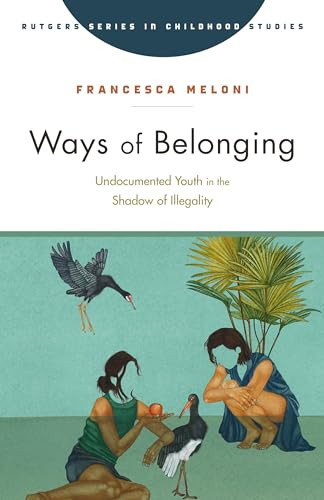 Ways Of Belonging Undocumented Youth In The Shadow Of Illegality Francesca Meloni