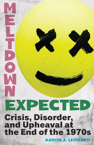 Meltdown Expected Crisis Disorder And Upheaval At The End Of The 1970s Aaron J Leonard