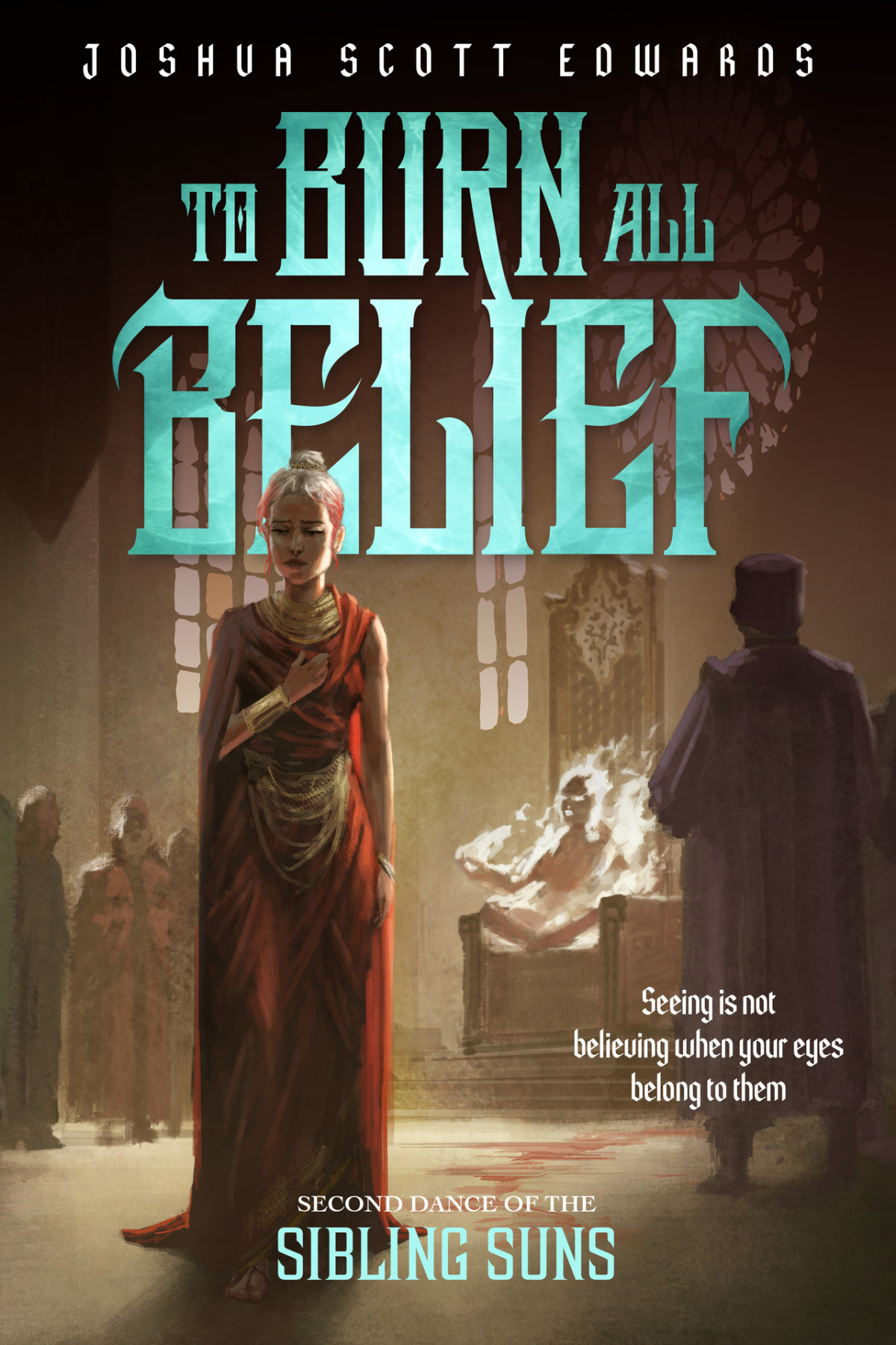 To Burn All Belief Dance Of The Sibling Suns Book 2 Joshua Scott Edwards