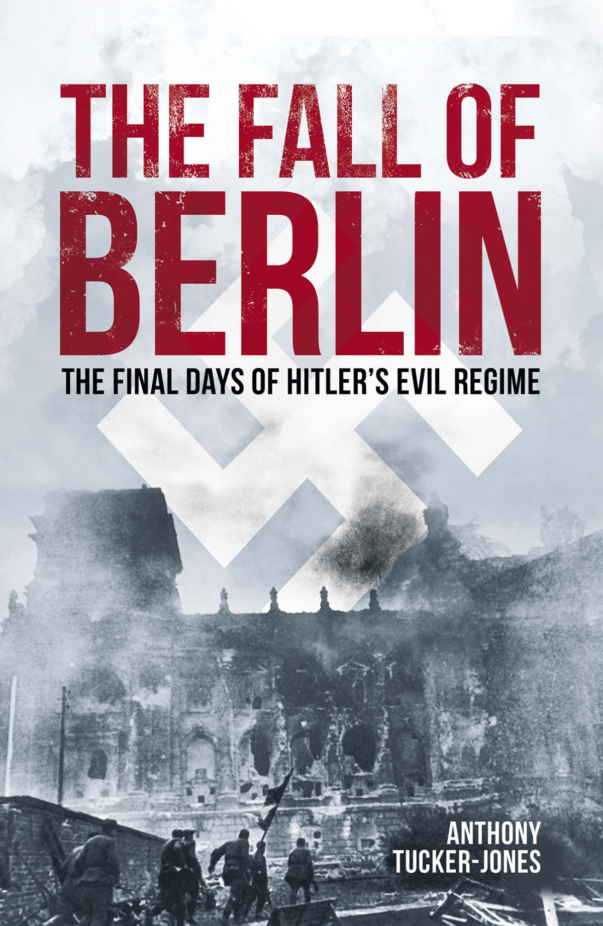 The Fall Of Berlin The Final Days Of Hitlers Evil Regime Anthony Tuckerjones