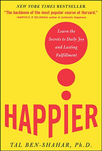 Happier Learn The Secrets To Daily Joy And Lasting Fulfillment First Edition Tal Benshahar