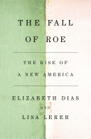 The Fall Of Roe The Rise Of A New America 1st Edition Elizabeth Dias