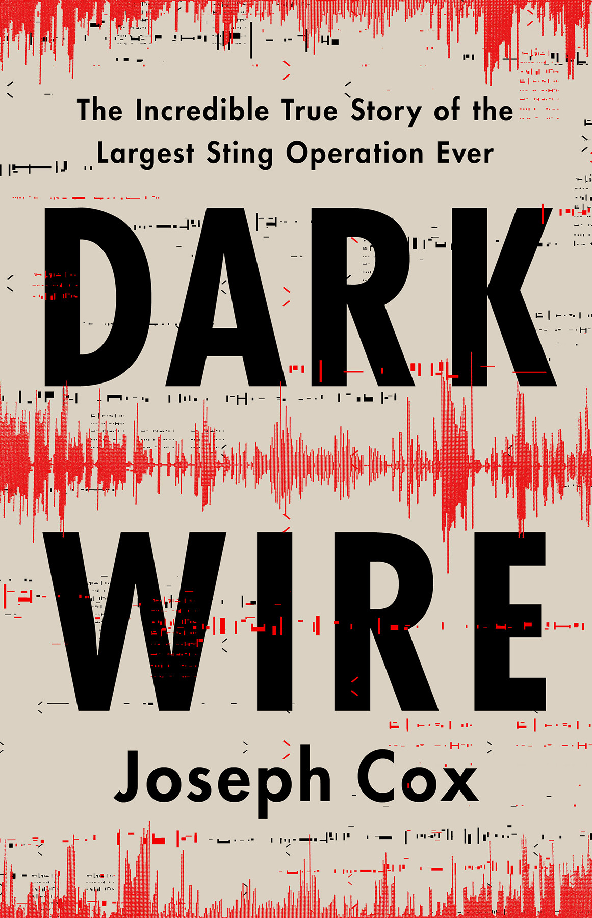 Dark Wire The Incredible True Story Of The Largest Sting Operation Ever 1st Edition Joseph Cox