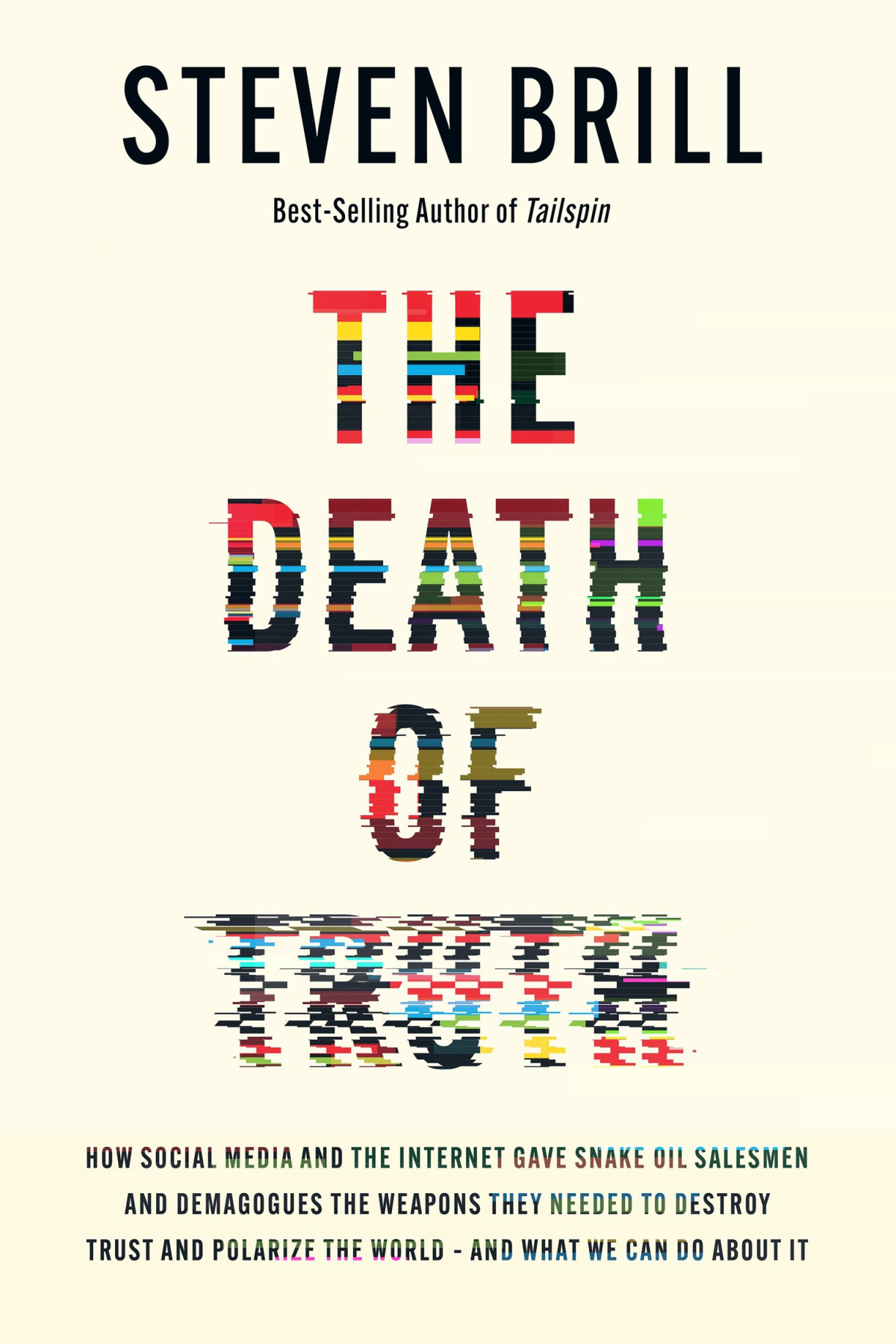 The Death Of Truth How Social Media And The Internet Gave Snake Oil Salesmen And Demagogues The Weapons They Needed To Destroy Trust And Polarize The Worldand What We Can Do About It Steven Brill