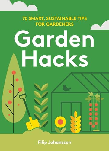 Garden Hacks 70 Smart Sustainable Tips For Gardeners Filip Johansson