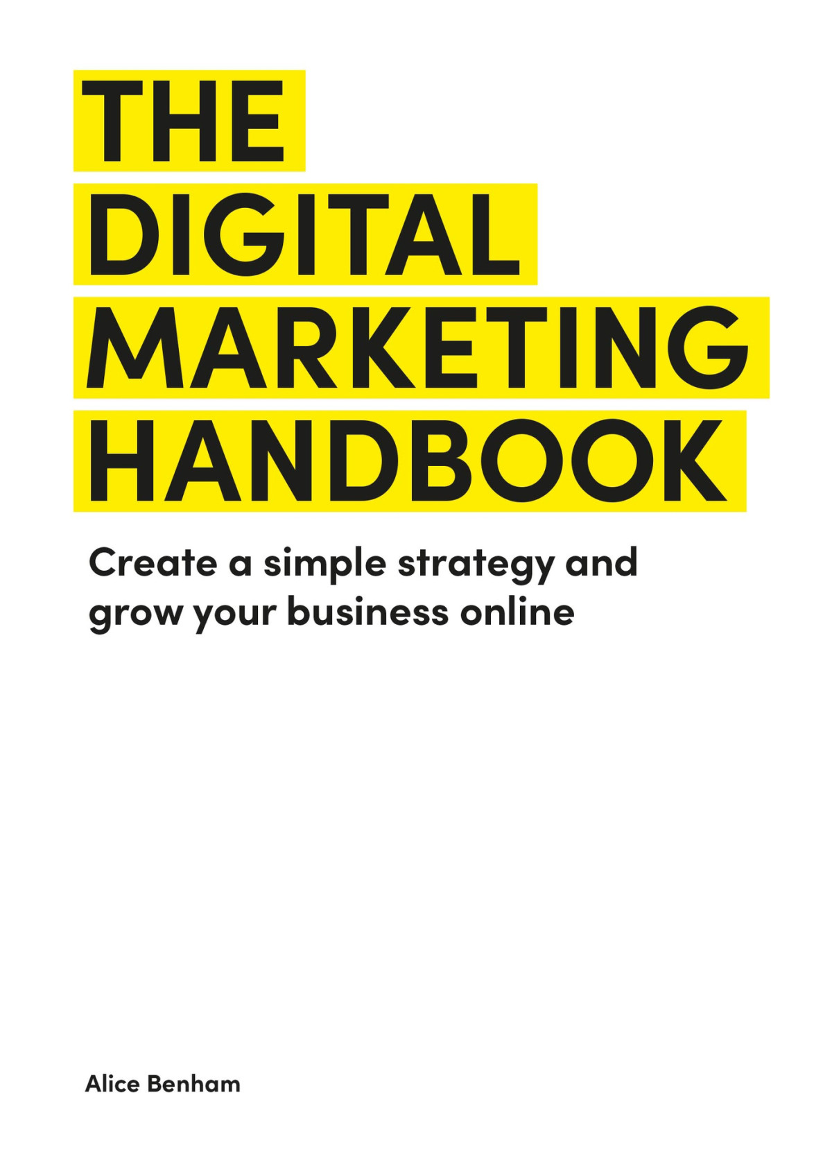 The Digital Marketing Handbook Create A Simple Strategy And Grow Your Business Online Benham