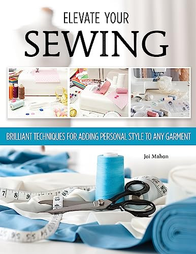 Sewing Clothes Elevate Your Sewing Skills A Master Class In Finishing Embellishing And The Details 1st Edition Joi Mahon