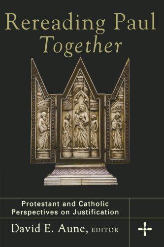 Rereading Paul Together Protestant And Catholic Perspectives On Justification No Additional Printings Listed David E Aune