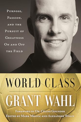 World Class Purpose Passion And The Pursuit Of Greatness On And Off The Field 1st Edition Grant Wahl