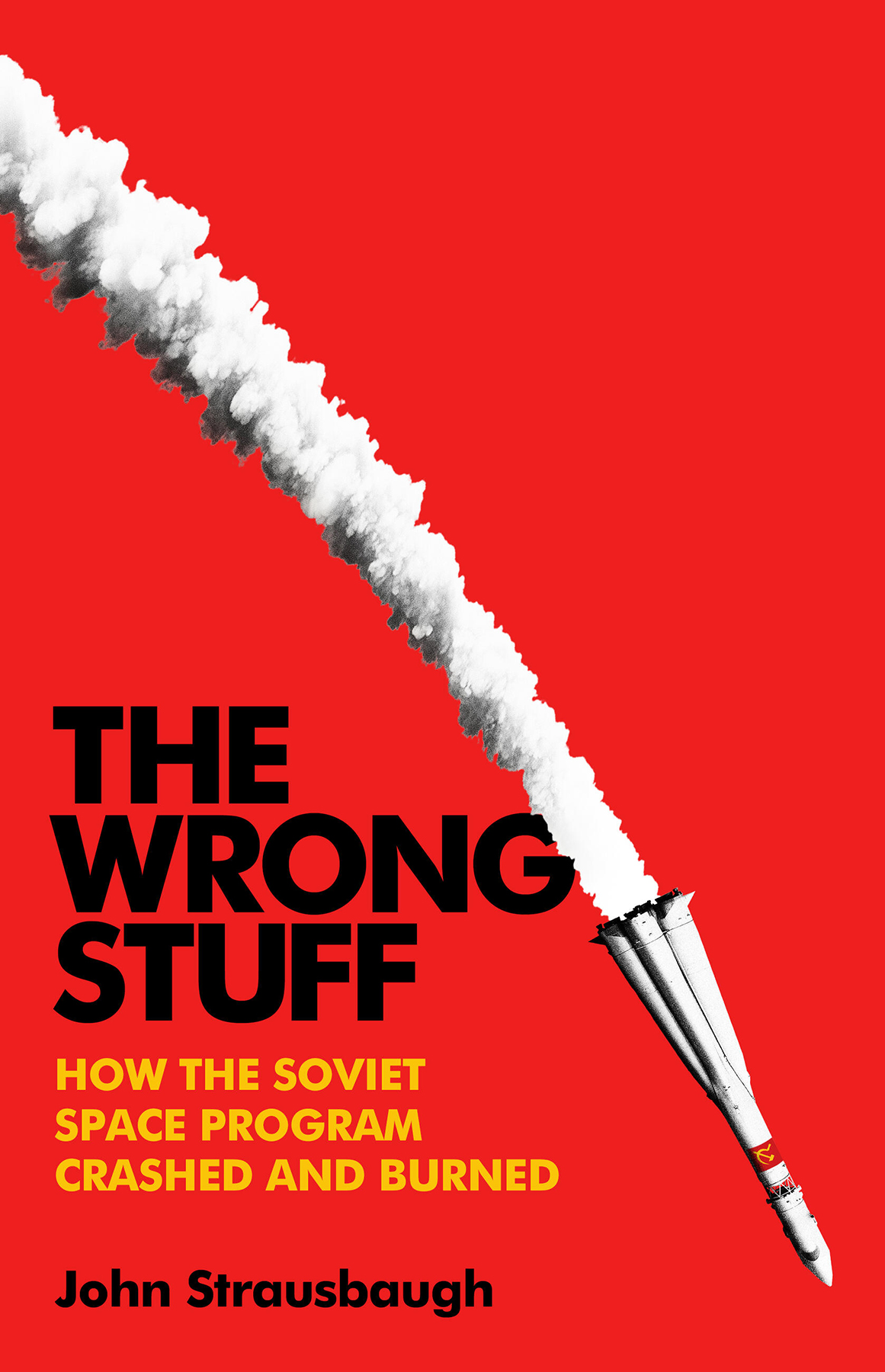 The Wrong Stuff How The Soviet Space Program Crashed And Burned 1st Edition John Strausbaugh