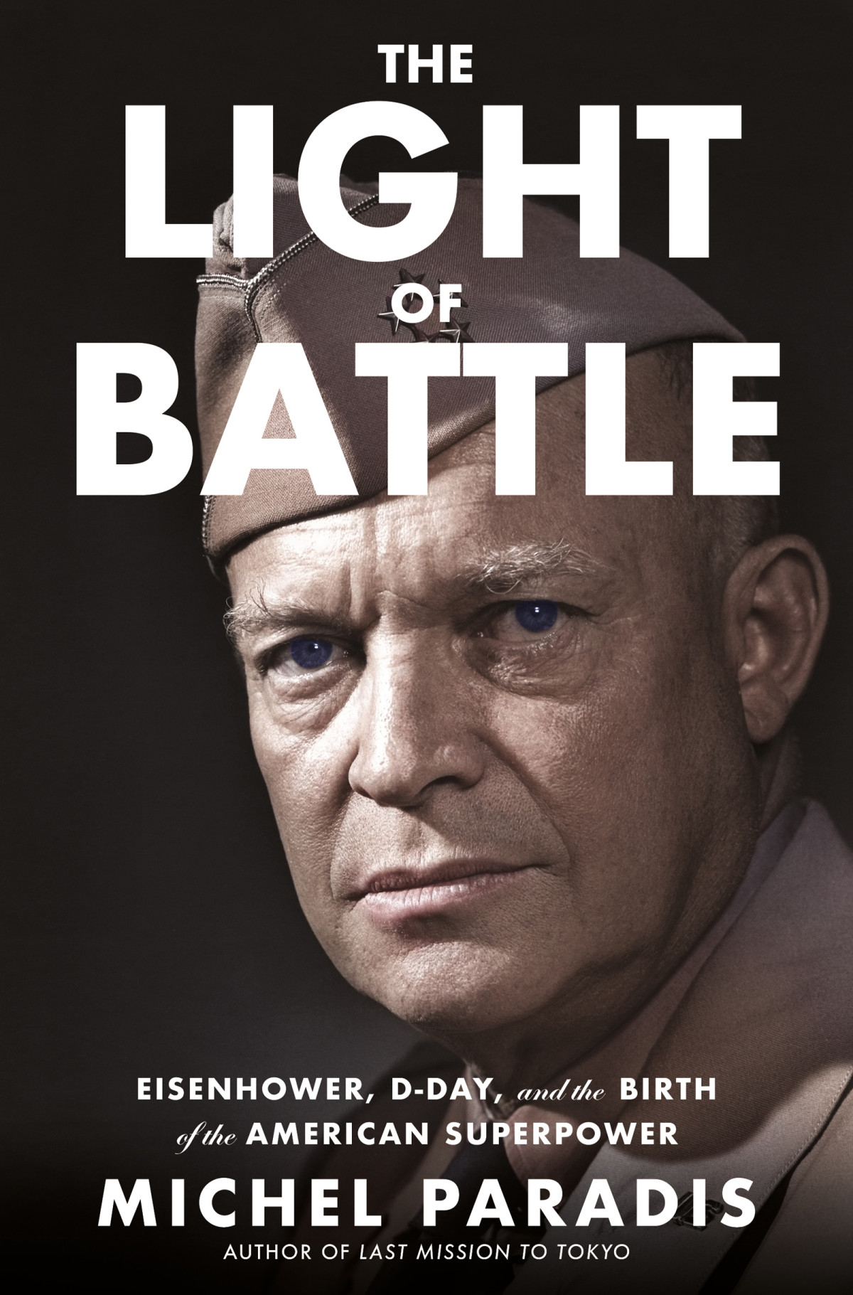 The Light Of Battle Eisenhower Dday And The Birth Of The American Superpower Michel Paradis
