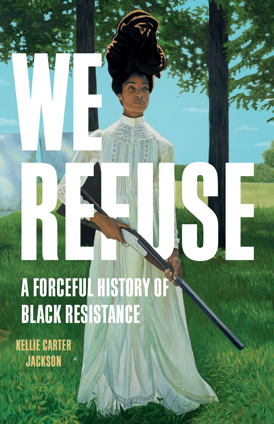 We Refuse A Forceful History Of Black Resistance Kellie Carter Jackson
