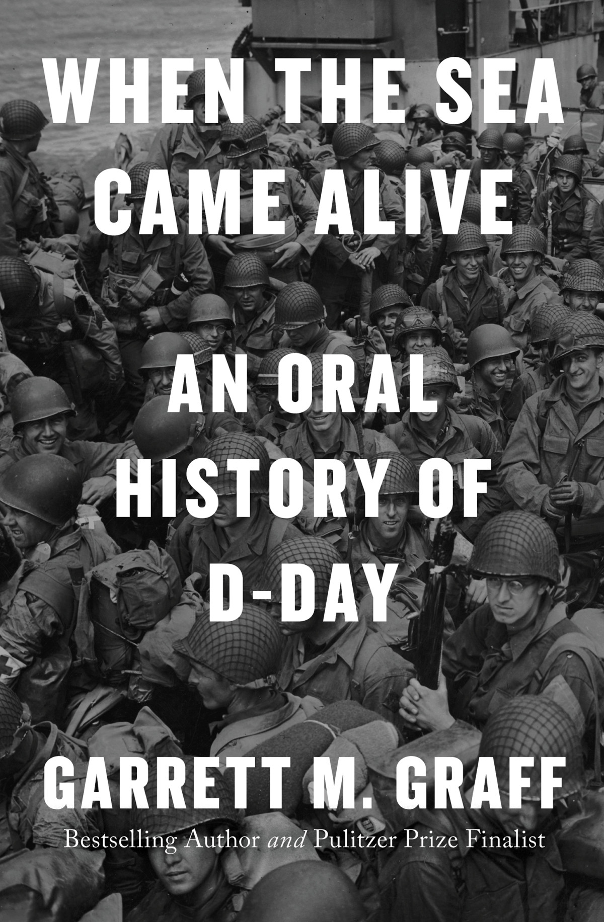 When The Sea Came Alive An Oral History Of Dday Garrett M Graff