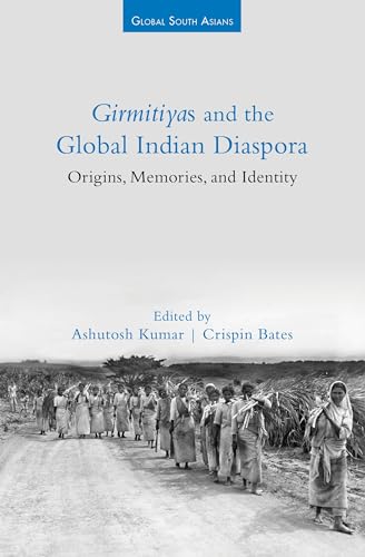 Girmitiyas And The Global Indian Diaspora Origins Memories And Identity Ashutosh Kumar