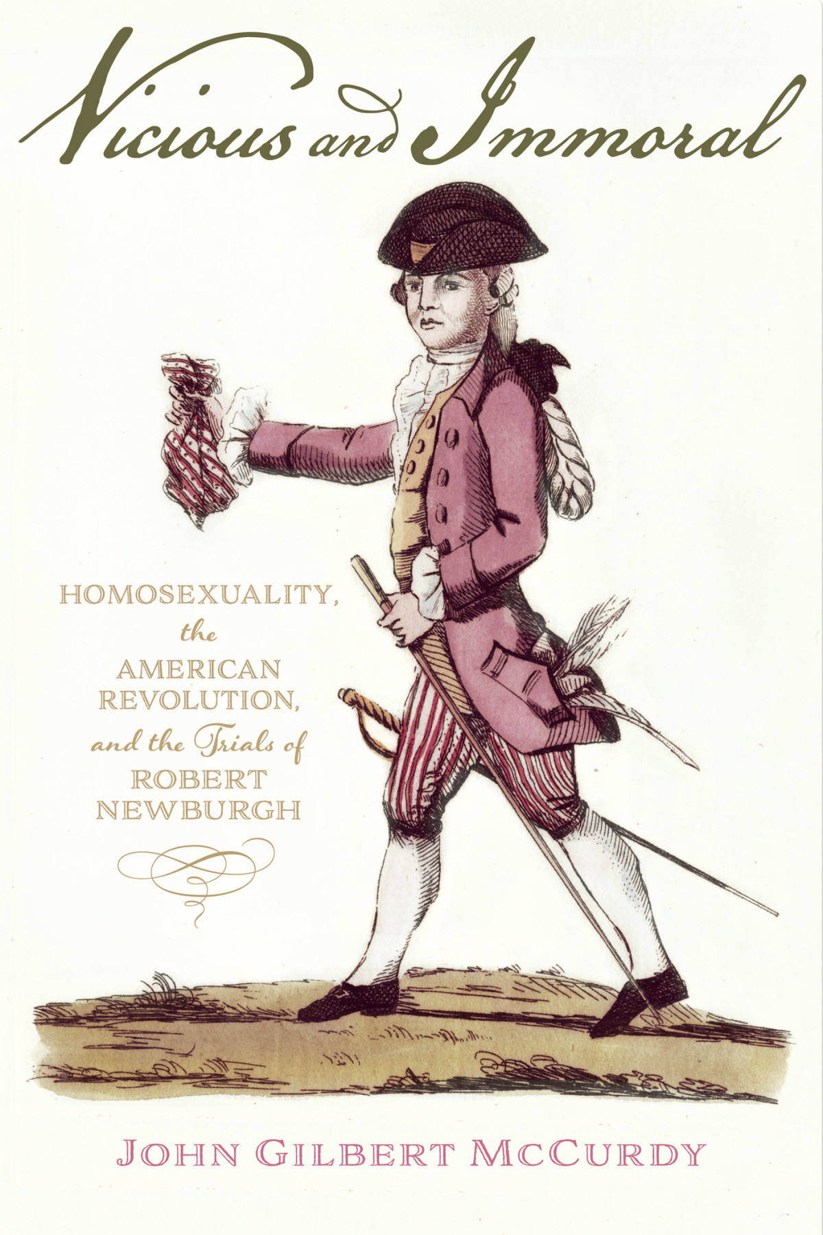 Vicious And Immoral Homosexuality The American Revolution And The Trials Of Robert Newburgh John Gilbert Mccurdy