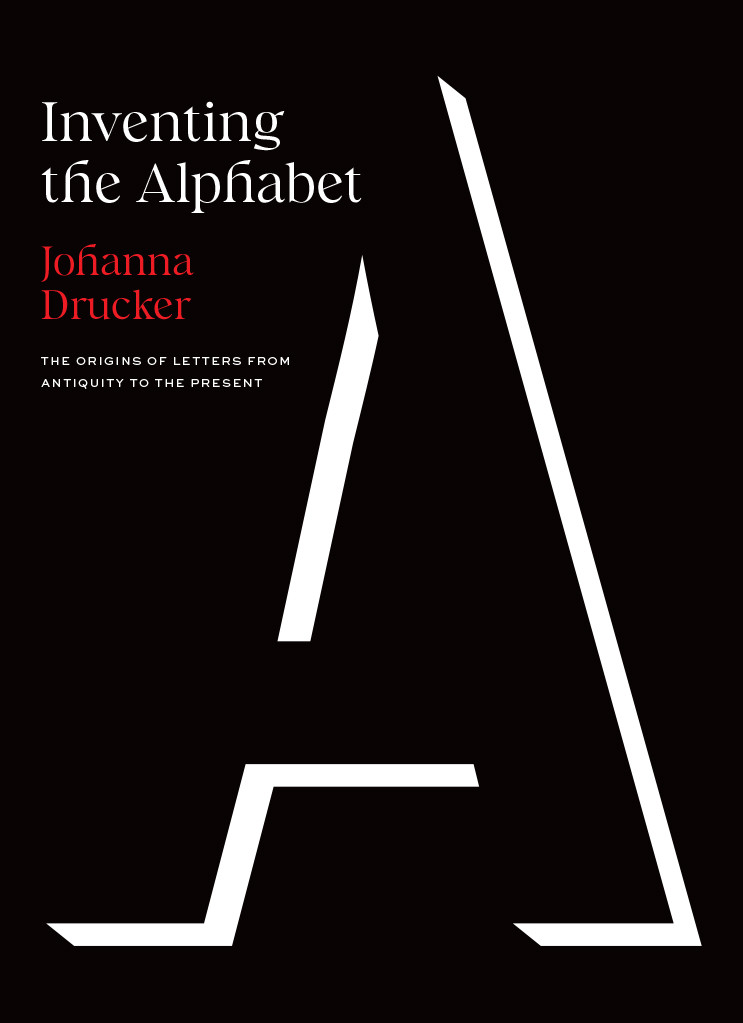 Inventing The Alphabet The Origins Of Letters From Antiquity To The Present Johanna Drucker