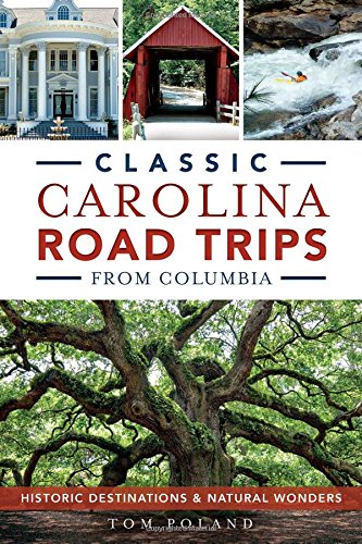 Classic Carolina Road Trips From Columbia Historic Destinations Natural Wonders Illustrated Tom Poland