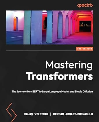 Mastering Transformers The Journey From Bert To Large Language Models And Stable Diffusion 2nd Edition Sava Yldrm