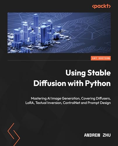 Using Stable Diffusion With Python Leverage Python To Control And Automate Highquality Ai Image Generation 1st Edition Sava Yildirim