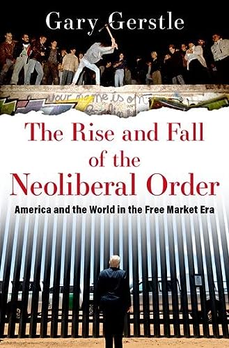 The Rise And Fall Of The Neoliberal Order America And The World In The Free Market Era Gerstle