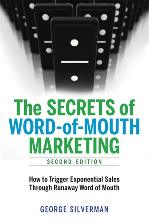 The Secrets Of Wordofmouth Marketing How To Trigger Exponential Sales Through Runaway Word Of Mouth 2nd Edition George Silverman