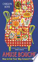 Amuse Bouche How To Eat Your Way Around France 1st Edition Carolyn Boyd