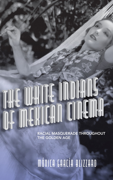 The White Indians Of Mexican Cinema Racial Masquerade Throughout The Golden Age Mnica Garca Blizzard