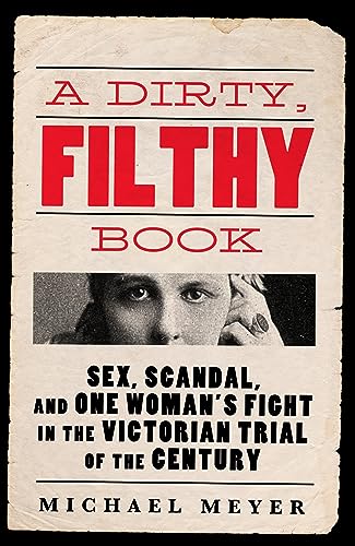 A Dirty Filthy Book Sex Scandal And One Womans Fight In The Victorian Trial Of The Century Michael Meyer