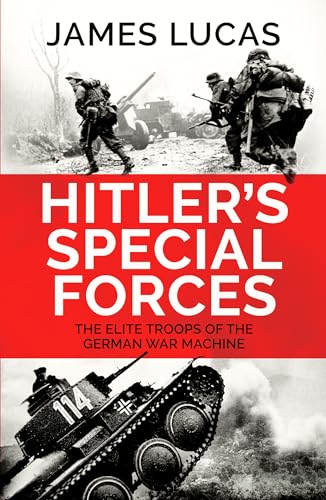 Hitlers Special Forces The Elite Troops Of The German War Machine James Lucas