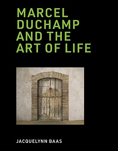 Marcel Duchamp And The Art Of Life Jacquelynn Baas