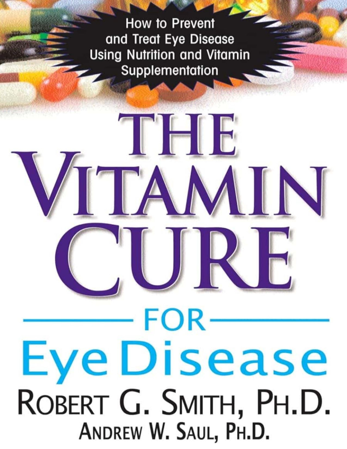 The Vitamin Cure For Eye Disease How To Prevent And Treat Eye Disease Using Nutrition And Vitamin Supplementation Robert G Smith