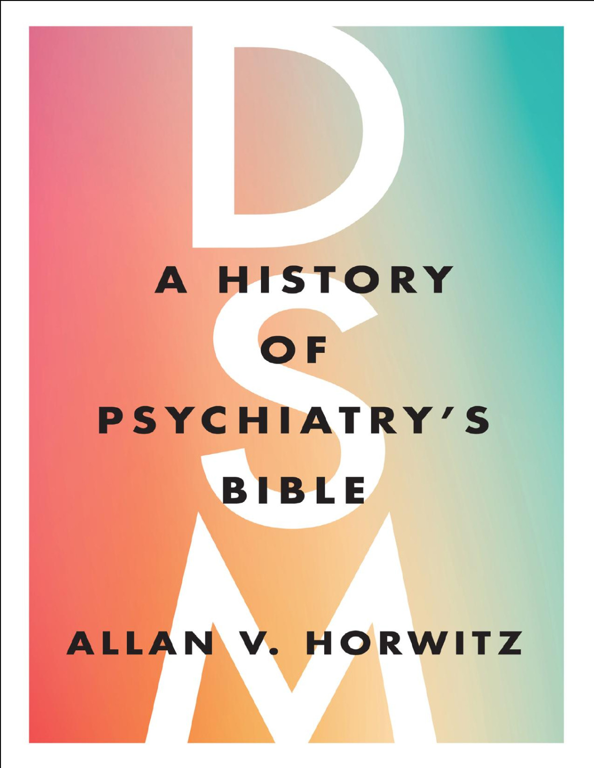 Dsm A History Of Psychiatrys Bible 1st Horwitz Allan V