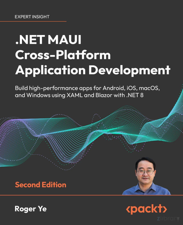 Net Maui Crossplatform Application Development Build Highperformance Apps For Android Ios Macos And Windows Using Xaml And Blazor With Net 8 2nd Edition Roger Ye