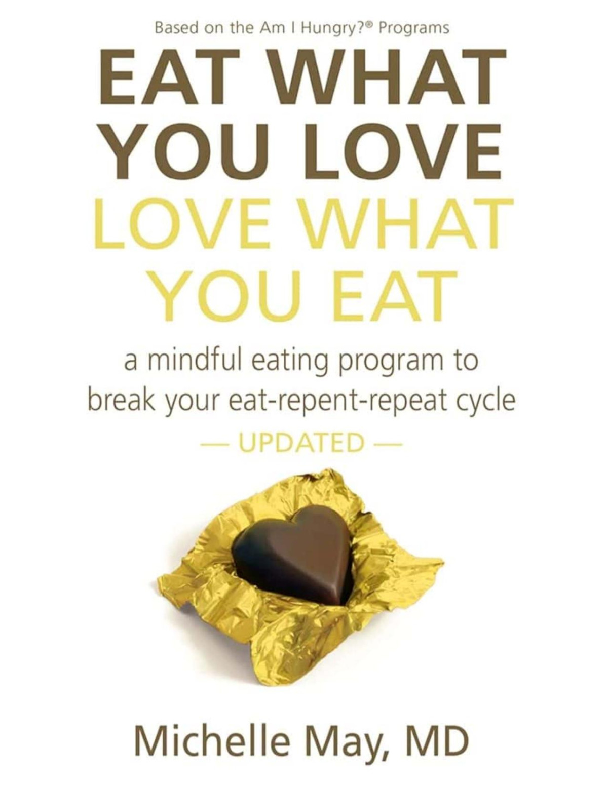 Eat What You Love Love What You Eat A Mindful Eating Program To Break Your Eatrepentrepeat Cycle Michelle May Md