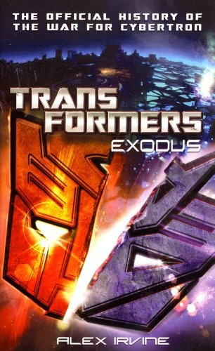 Transformers Exodus The Official History Of The War For Cybertron Alex Irvine