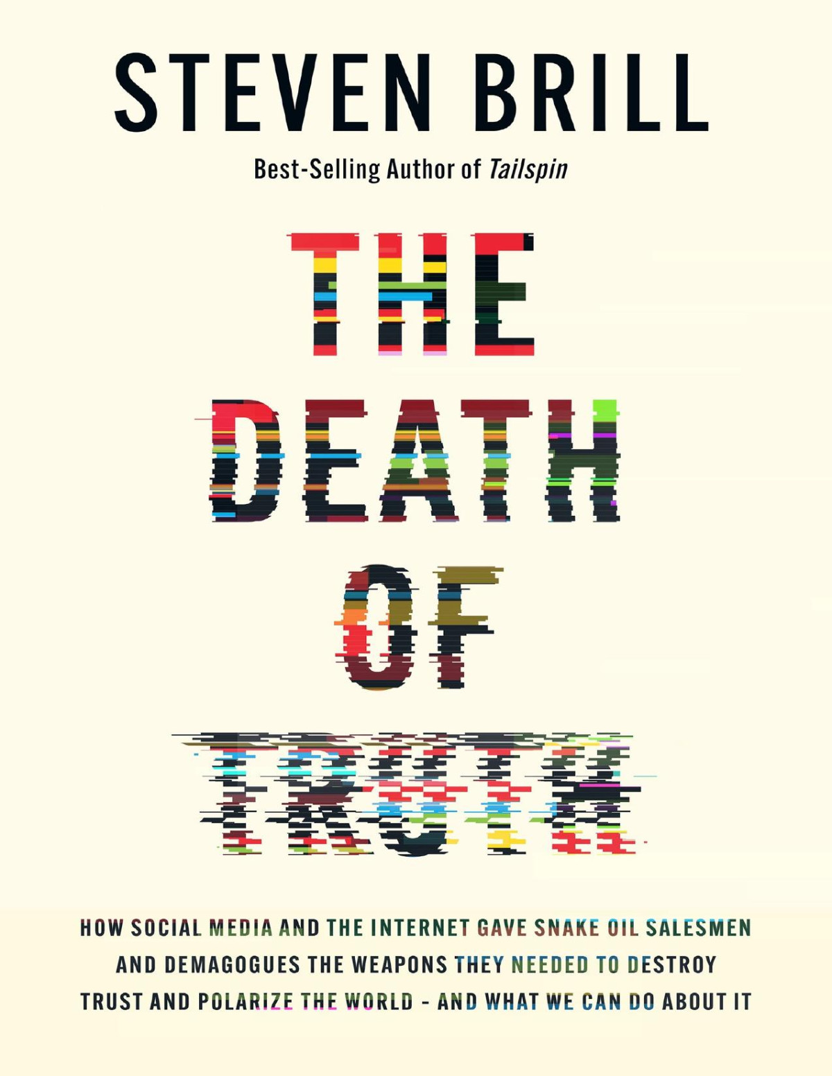 The Death Of Truth How Social Media And The Internet Gave Snake Oil Salesmen And Demagogues The Weapons They Needed To Destroy Trust And Polarize The Worldand What We Can Do Steven Brill