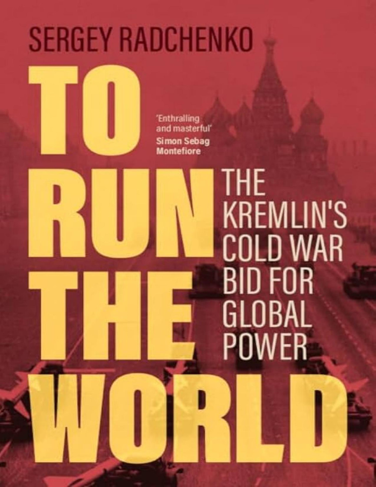 To Run The World The Kremlins Cold War Bid For Global Power Sergey Radchenko
