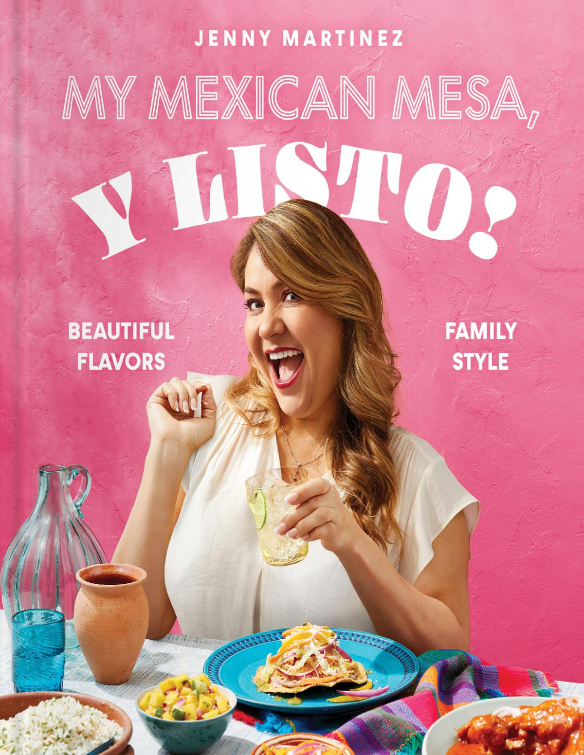 My Mexican Mesa Y Listo Beautiful Flavors Family Style A Cookbook Jenny Martinez