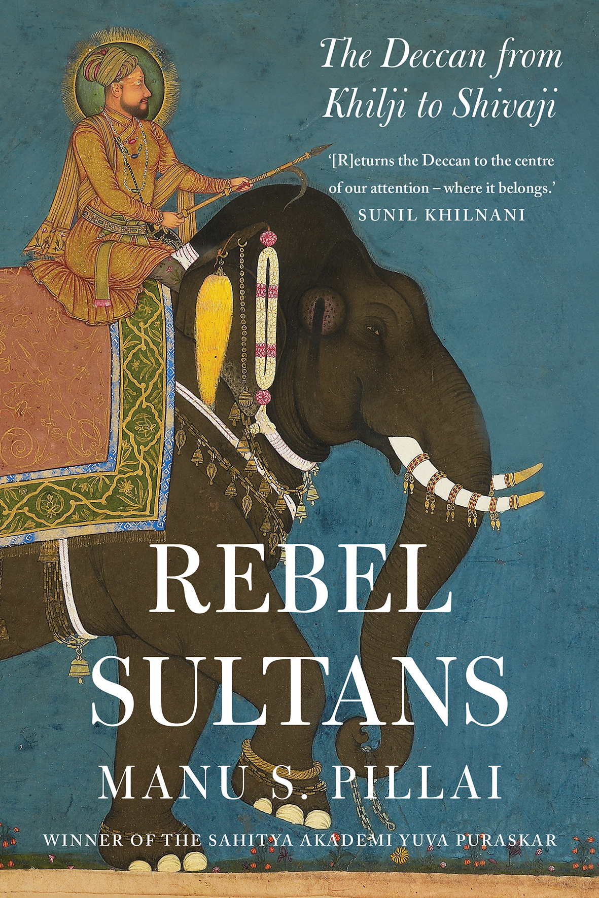 Rebel Sultans The Deccan From Khilji To Shivaji Manu S Pillai