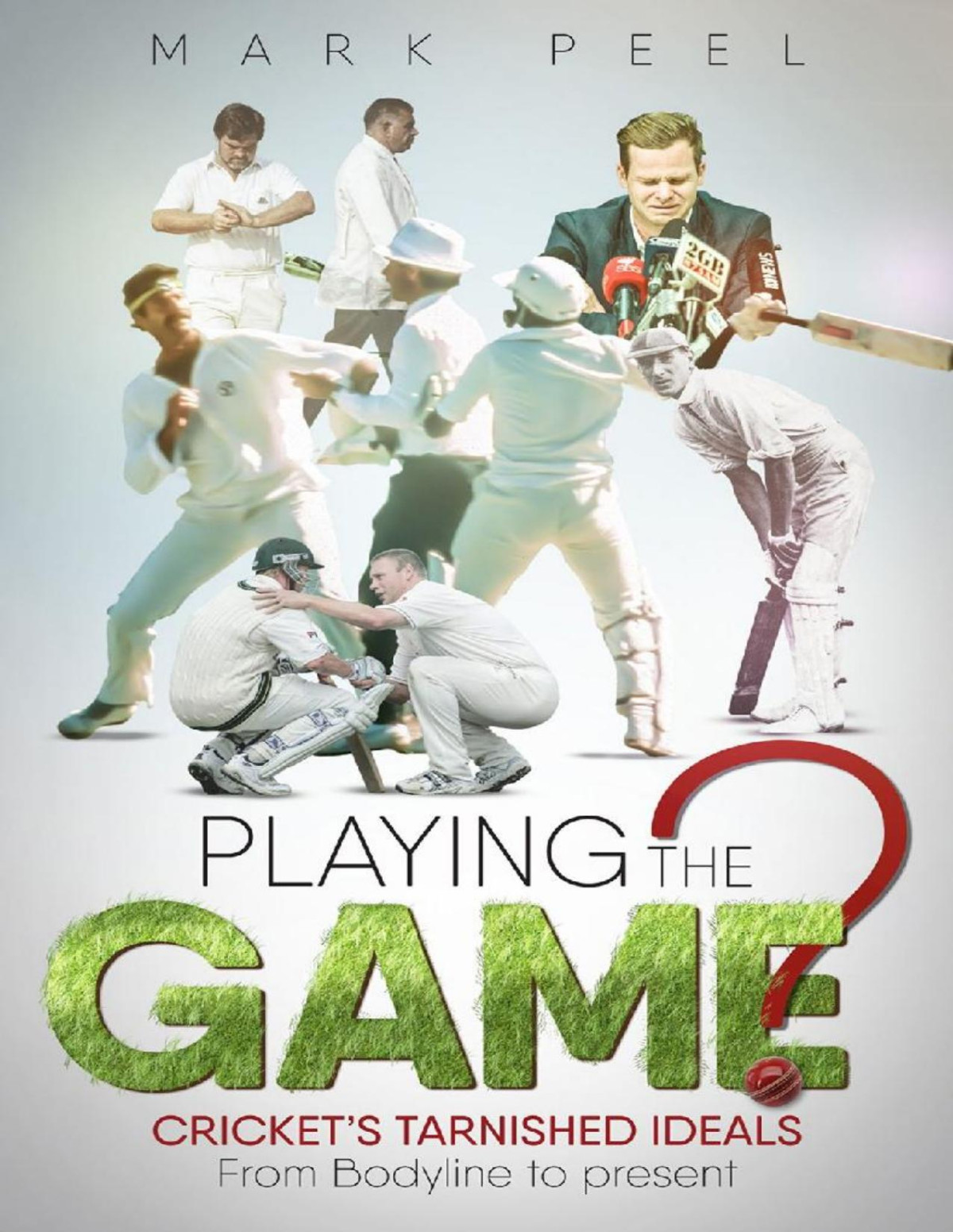 Playing The Game Crickets Tarnished Ideals From Bodyline To The Present Mark Peel