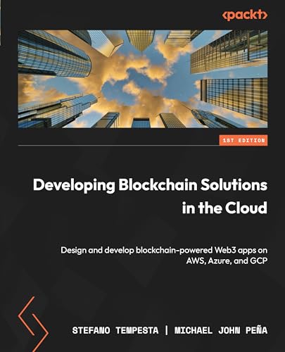 Developing Blockchain Solutions In The Cloud Design And Develop Blockchainpowered Web3 Apps On Aws Azure And Gcp 1st Edition Stefano Tempesta