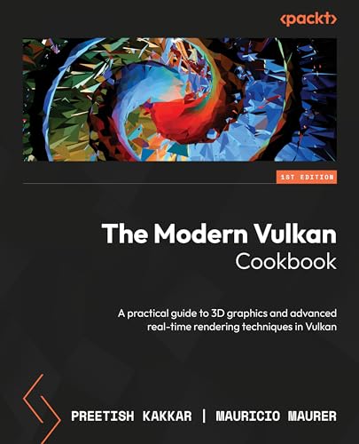 The Modern Vulkan Cookbook A Practical Guide To 3d Graphics And Advanced Realtime Rendering Techniques In Vulkan 1st Edition Preetish Kakkar