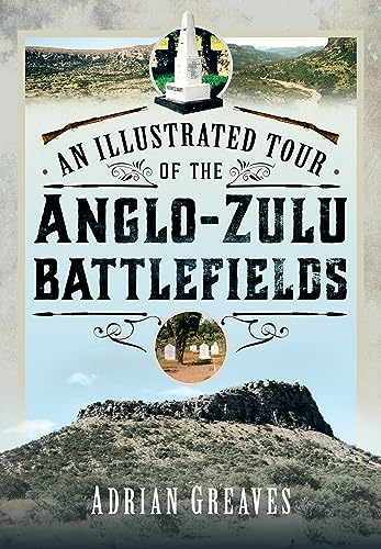An Illustrated Tour Of The 1879 Anglozulu Battlefields Adrian Greaves