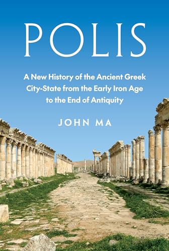 Polis A New History Of The Ancient Greek Citystate From The Early Iron Age To The End Of Antiquity 1st Edition John Ma