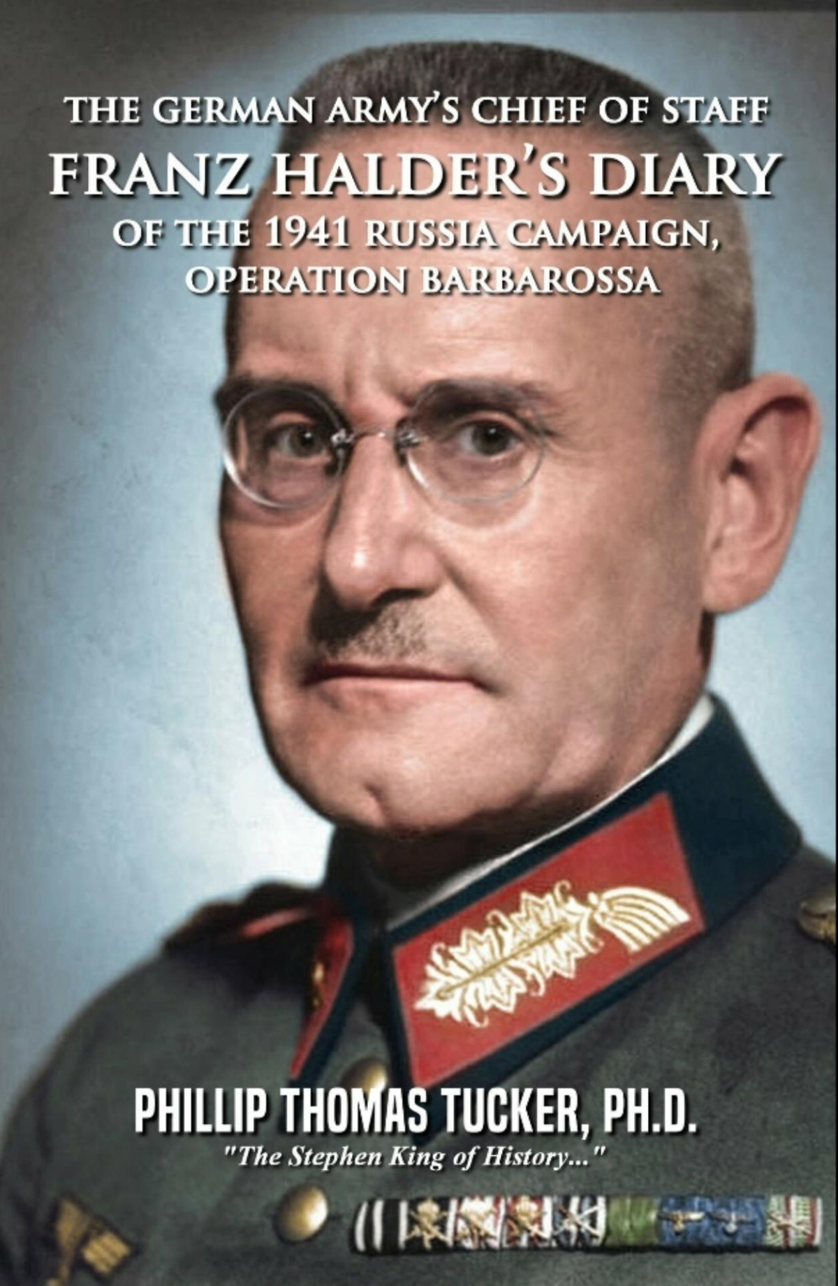 The German Armys Chief Of Staff Franz Halders Diary Of The 1941 Russia Campaign Operation Barbarossa 1st Edition Phillip Thomas Tucker