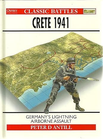 Crete 1941 Germanys Lightning Airborne Assault Peter D Antill