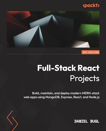 Modern Fullstack React Projects Build Maintain And Deploy Modern Web Apps Using Mongodb Express React And Nodejs Daniel Bugl
