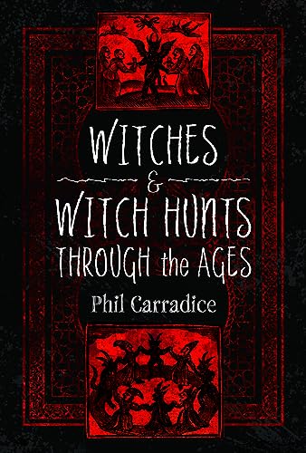 Witches And Witch Hunts Through The Ages Phil Carradice