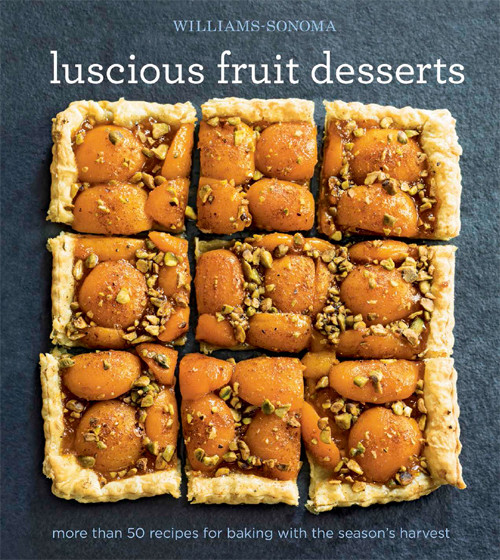 Luscious Fruit Desserts More Than 50 Recipes For Baking With The Seasons Harvest 1st Edition The Editors Of Williamssonoma