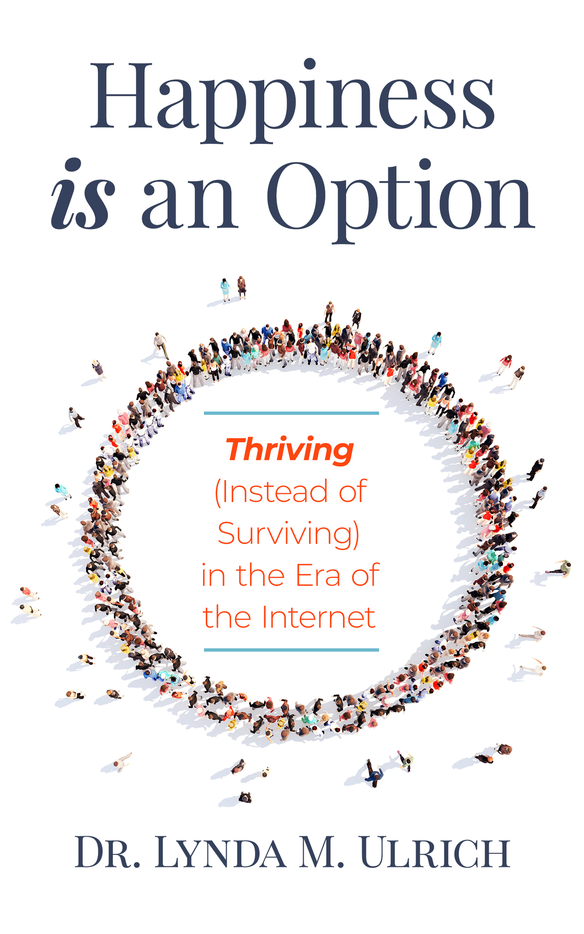 Happiness Is An Option Thriving Instead Of Surviving In The Era Of The Internet Ulrich